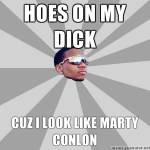 Hoes-On-My-Dick-Cuz-I-Look-Like-Marty-Conlon